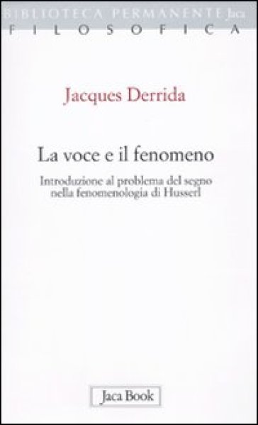 Voce e il fenomeno. Introduzione al problema del segno nella fenomenologia di Husserl (La) - Jacques Derrida