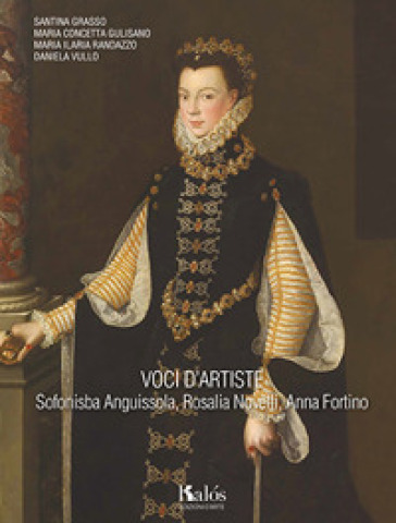 Voci d'artiste. Sofonisba Anguissola, Rosalia Novelli, Anna Fortino - Santina Grasso - M. Concetta Gulisano - Maria Ilaria Randazzo - Daniela Vullo