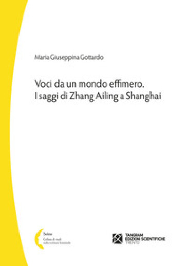 Voci da un mondo effimero. I saggi di Zhang Ailing a Shanghai - Maria Giuseppina Gottardo