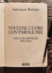 Voci dal cuore con parole mie. Raccoltapoesie 2005-2014