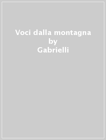 Voci dalla montagna - Gabrielli