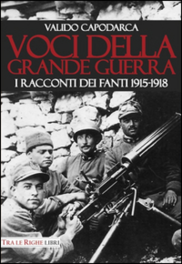 Voci della grande guerra. I racconti dei fanti 1915-1918 - Valido Capodarca