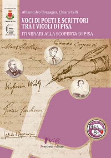 Voci di poeti e scrittori tra i vicoli di Pisa - Alessandro Bargagna - Chiara Celli