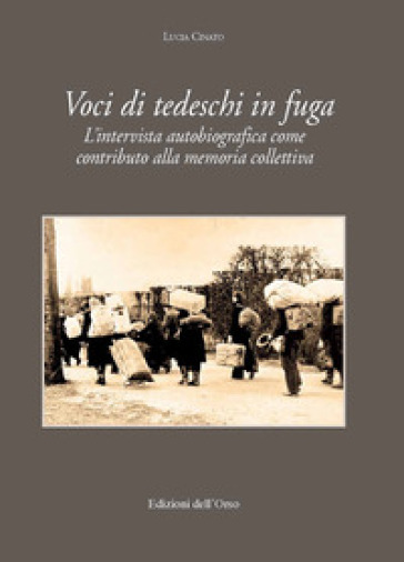 Voci di tedeschi in fuga. L'intervista autobiografica come contributo alla memoria collettiva. Ediz. critica - Lucia Cinato