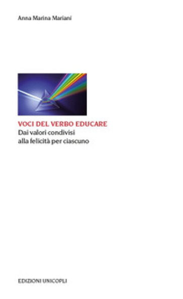 Voci del verbo educare. Dai valori condivisi alla felicità per ciascuno - Anna Marina Mariani