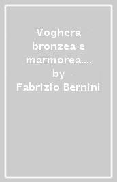 Voghera bronzea e marmorea. Viaggio attraverso i monumenti vogheresi