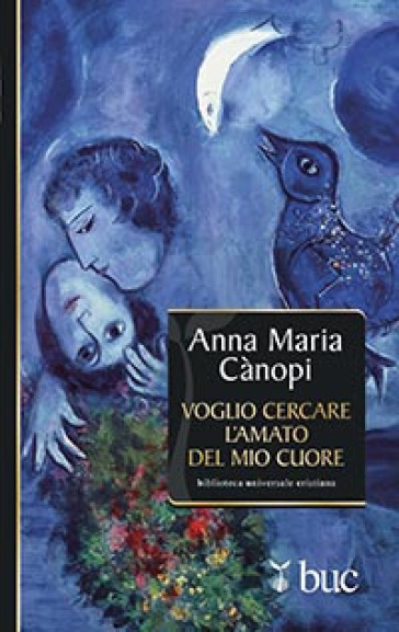 Voglio cercare l'amato del mio cuore. Spunti meditativi sul Cantico dei Cantici - Anna Maria Cànopi