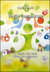 Voglio comunicare. La lingua dei segni divisa per argomenti. Ediz. illustrata