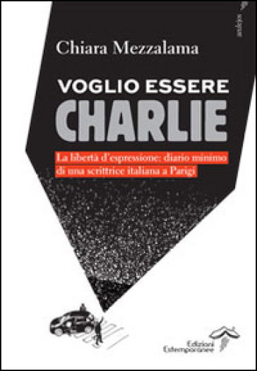Voglio essere Charlie. La libertà d'espressione. Diario minimo di una scrittrice italiana a Parigi - Chiara Mezzalama