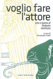 Voglio fare l attore. Vita e teatro di Roberto Herlitzka