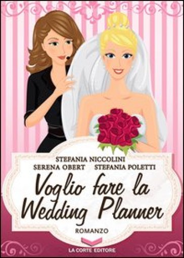 Voglio fare la wedding planner - Serena Obert - Stefania Poletti - Stefania Niccolini