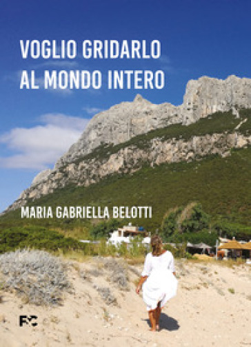 Voglio gridarlo al mondo intero - Maria Gabriella Belotti