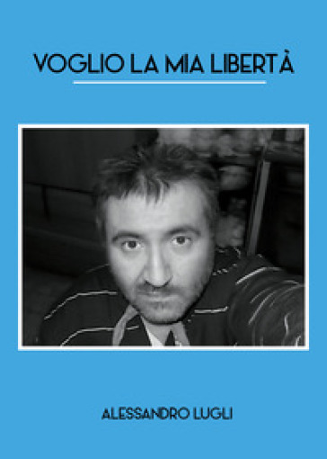 Voglio la mia libertà - Alessandro Lugli