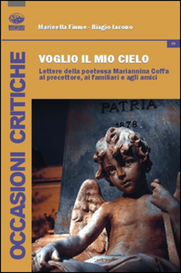 Voglio il mio cielo. Lettere della poetessa Mariannina Coffa al precettore, ai familiari, agli amici - Marinella Fiume - Biagio Iacono