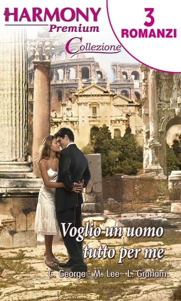 Voglio un uomo tutto per me - Catherine George - Lynne Graham - Miranda Lee