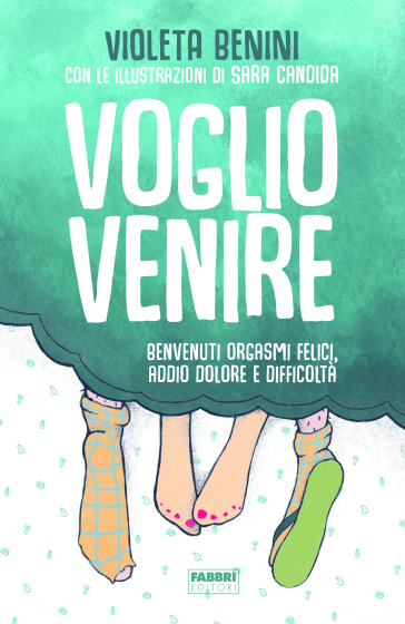 Voglio venire. Benvenuti orgasmi felici, addio dolore e difficoltà. Copia autografata - Violeta Benini