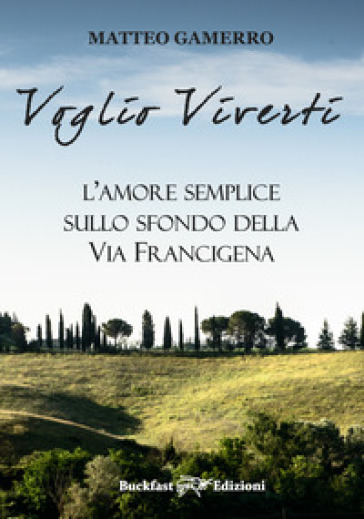 Voglio viverti. L'amore semplice sullo sfondo della Via Francigena - Matteo Gamerro