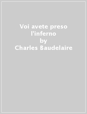 Voi avete preso l'inferno - Charles Baudelaire - Charles A. Sainte-Beuve