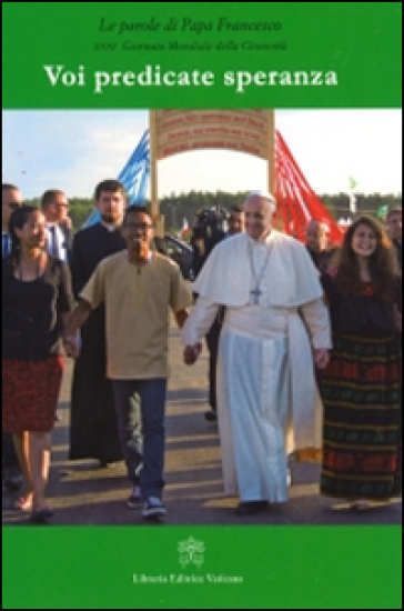 Voi predicate speranza. Le parole di papa Francesco. 31° Giornata mondiale della gioventù - Papa Francesco (Jorge Mario Bergoglio)
