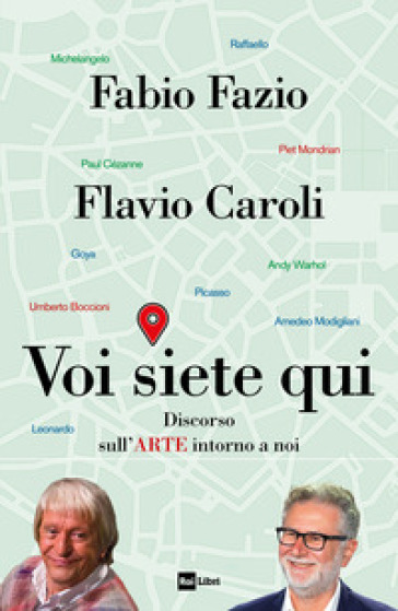 Voi siete qui. Discorso sull'arte intorno a noi - Fabio Fazio - Flavio Caroli