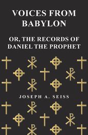 Voices from Babylon - Or, The Records of Daniel the Prophet