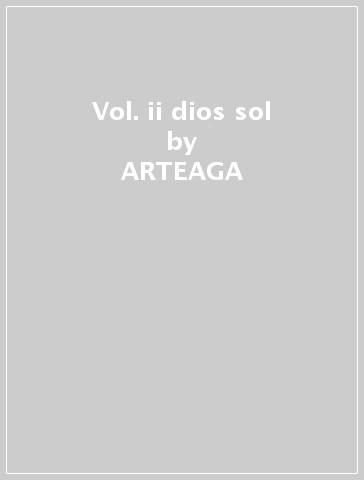 Vol. ii dios sol - ARTEAGA