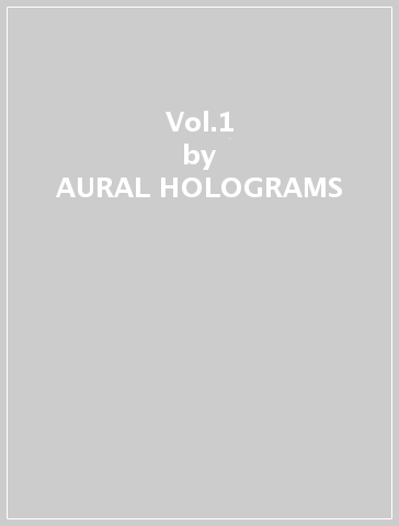 Vol.1 - AURAL HOLOGRAMS