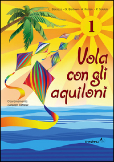 Vola con gli aquiloni. Per la Scuola elementare. 1. - L. Barazza - G. Barbieri - A. Furlan