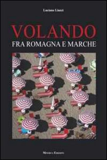 Volando fra Romagna e Marche. Ediz. illustrata - Luciano Liuzzi