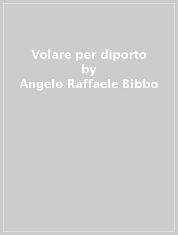 Volare per diporto - Angelo Raffaele Bibbo