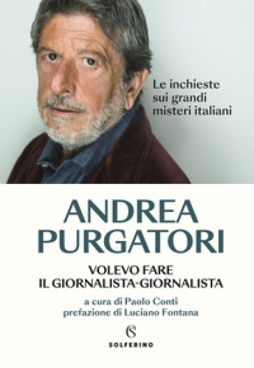 Volevo fare il giornalista-giornalista. Le inchieste sui grandi misteri italiani - Andrea Purgatori