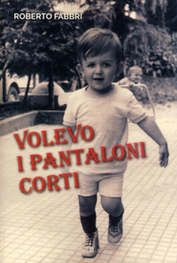 Volevo i pantaloni corti - Roberto Fabbri