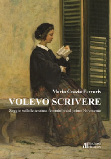 Volevo scrivere. Saggio sulla letteratura femminile del primo Novecento - Maria Grazia Ferraris