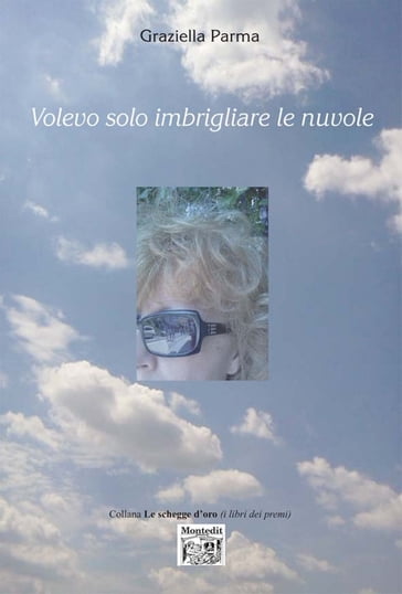 Volevo solo imbrigliare le nuvole - Graziella Parma