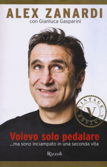 Volevo solo pedalare... ma sono inciampato in una seconda vita - Alex Zanardi - Gianluca Gasparini