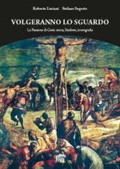 Volgeranno lo sguardo. La passione di Gesù: storia, Sindone, iconografia