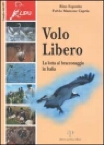 Volo libero. La lotta al bracconaggio in Italia - Fulvio Capria Mamone - Rino Esposito