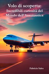 Volo di scoperta: Incredibili curiosità del Mondo dell Aeronautica