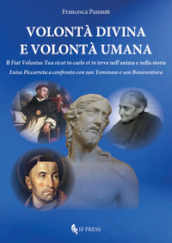 Volontà divina e volontà umana. Il «Fiat voluntas Tua sicut in caelo et in terra» nell anima e nella storia. Luisa Piccarreta a confronto con san Tommaso e san Bonaventura