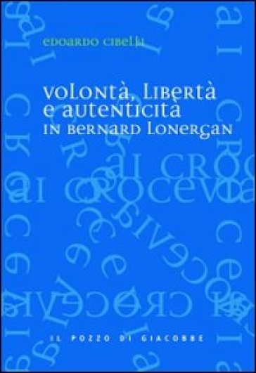 Volontà, libertà e autenticità in Bernard Lonergan - Edoardo Cibelli