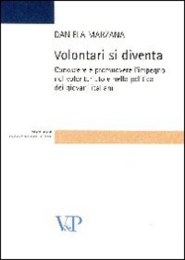 Volontari si diventa. Conoscere e promuovere l'impegno nel volontariato e nella politica dei giovani italiani - Daniela Marzana