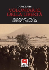 Volontario della libertà. Prigioniero in Germania, partigiano in Italia (1943-1945)