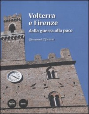 Volterra e Firenze dalla guerra alla pace - Giovanni Cipriani