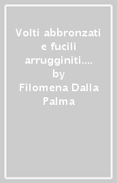 Volti abbronzati e fucili arrugginiti. Il diario di Filomena Dalla Palma, Gina, partigiana sul Grappa