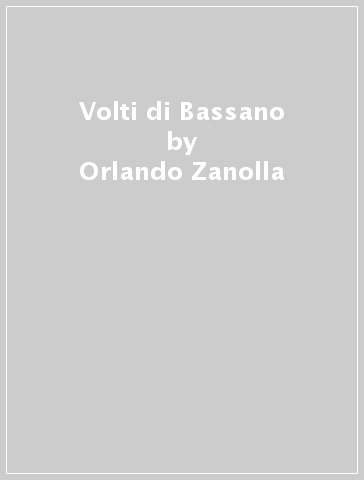 Volti di Bassano - Orlando Zanolla