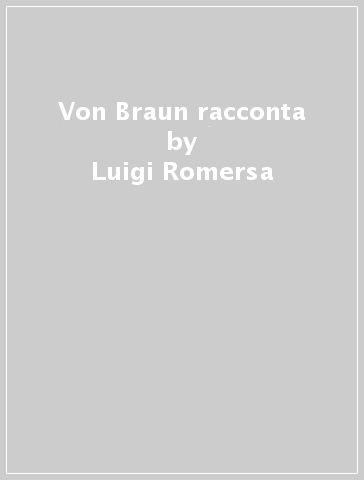 Von Braun racconta - Luigi Romersa