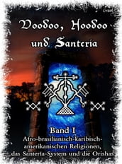 Voodoo, Hoodoo & Santería Band 1 Afro-brasilianisch-karibisch-amerikanischen Religionen, das Santería-System & Orishas