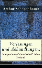 Vorlesungen und Abhandlungen: Schopenhauer s handschriftlicher Nachlaß