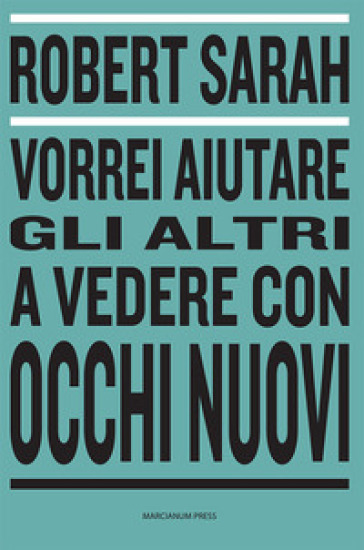 Vorrei aiutare gli altri a vedere con occhi nuovi - Robert Sarah