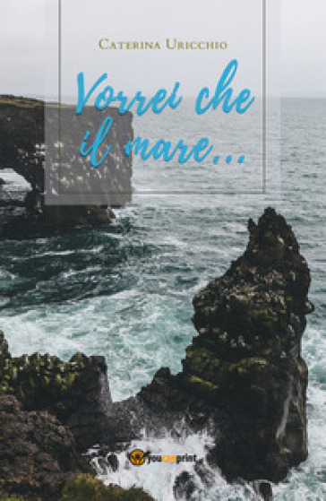 Vorrei che il mare... - Caterina Uricchio